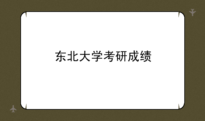 东北大学考研成绩