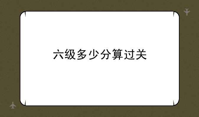 六级多少分算过关