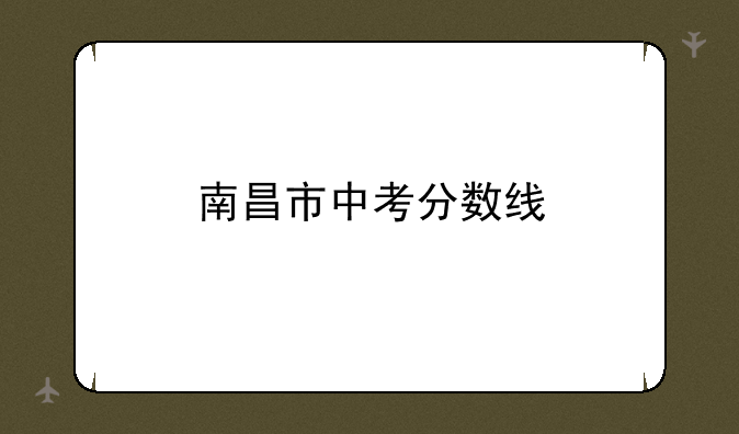 南昌市中考分数线