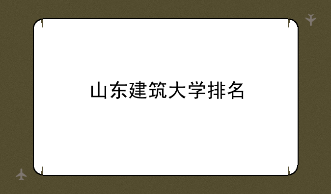 山东建筑大学排名