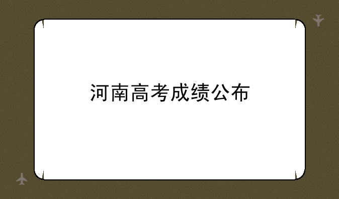 河南高考成绩公布