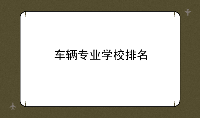 车辆专业学校排名