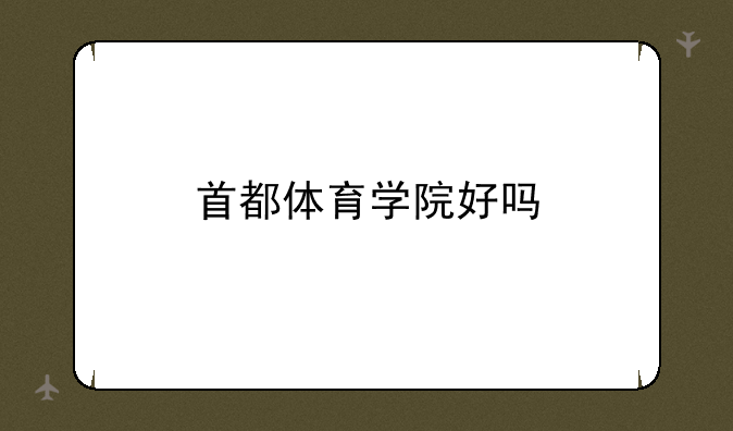 首都体育学院好吗