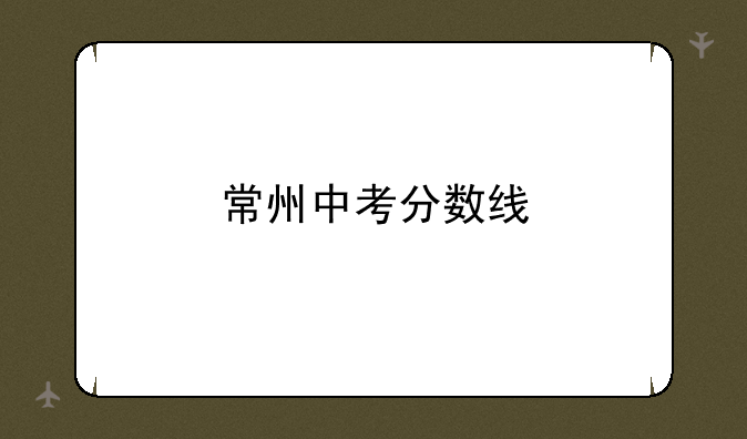 常州中考分数线