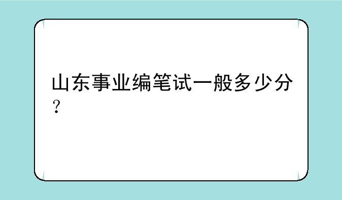 山东事业编笔试一般多少分？
