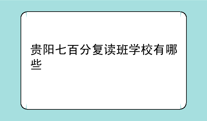 贵阳七百分复读班学校有哪些
