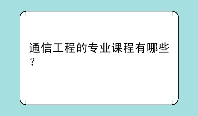 通信工程的专业课程有哪些？