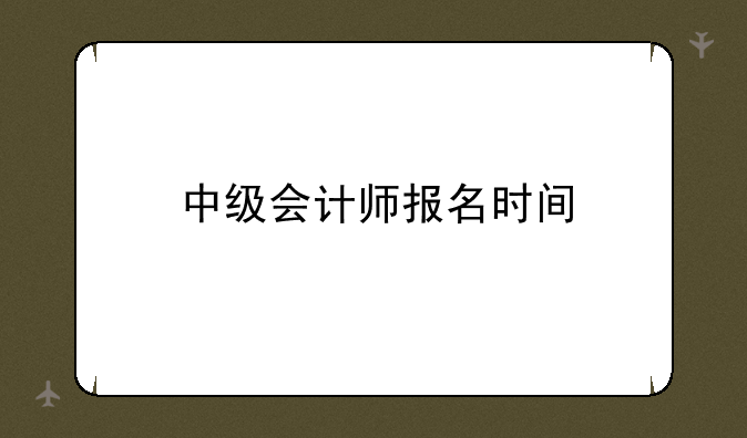 中级会计师报名时间
