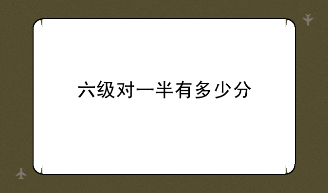 六级对一半有多少分