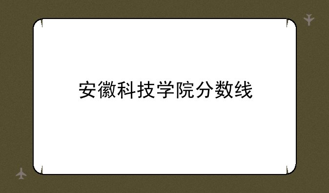 安徽科技学院分数线