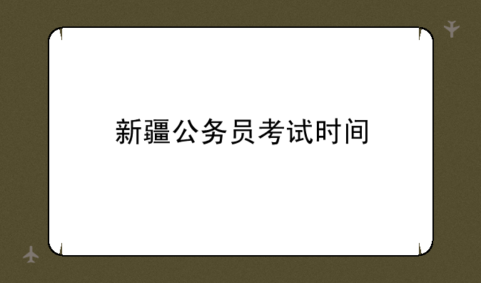 新疆公务员考试时间