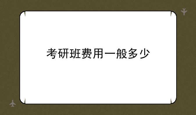 考研班费用一般多少