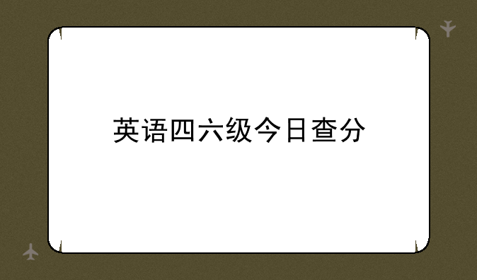 英语四六级今日查分