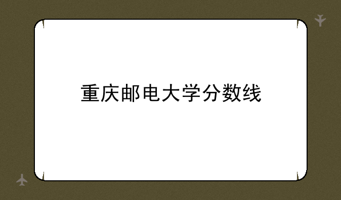 重庆邮电大学分数线