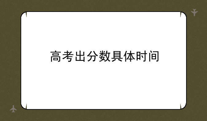 高考出分数具体时间