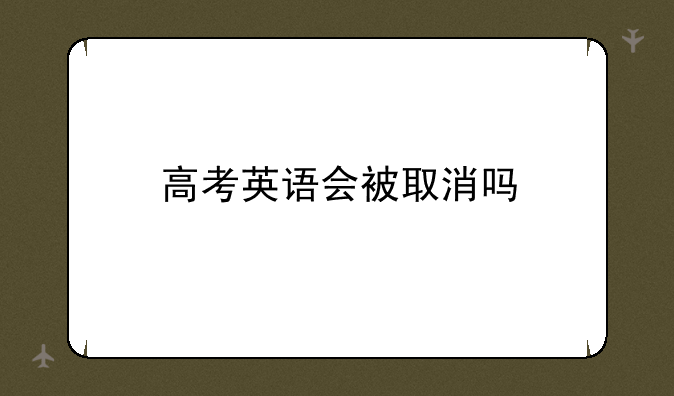 高考英语会被取消吗