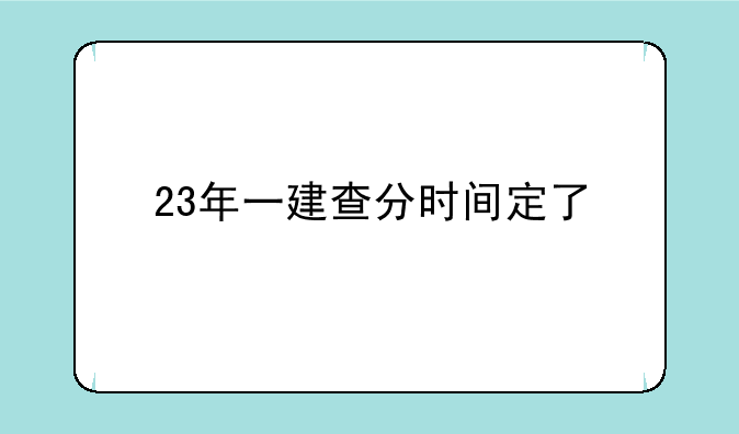 23年一建查分时间定了