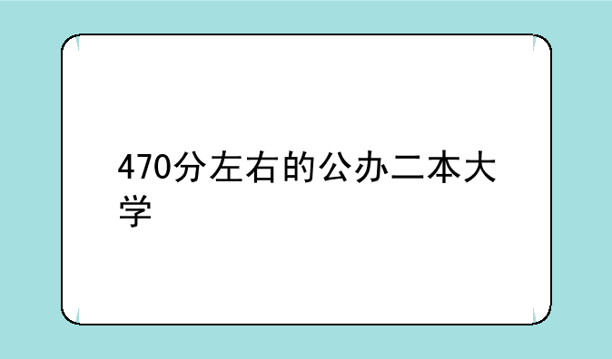 470分左右的公办二本大学