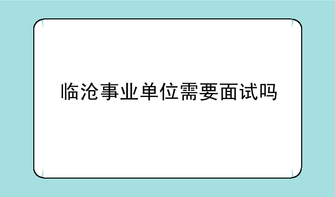 临沧事业单位需要面试吗