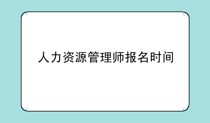 人力资源管理师报名时间