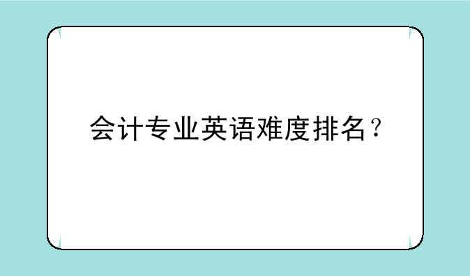 会计专业英语难度排名？