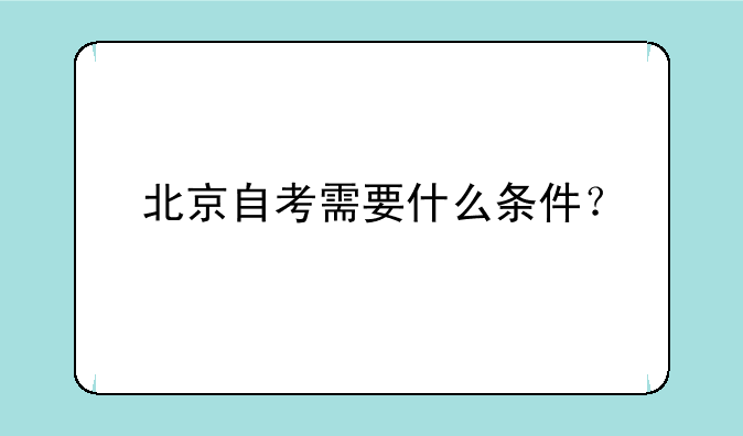 北京自考需要什么条件？