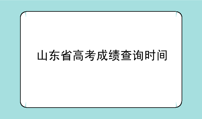 山东省高考成绩查询时间