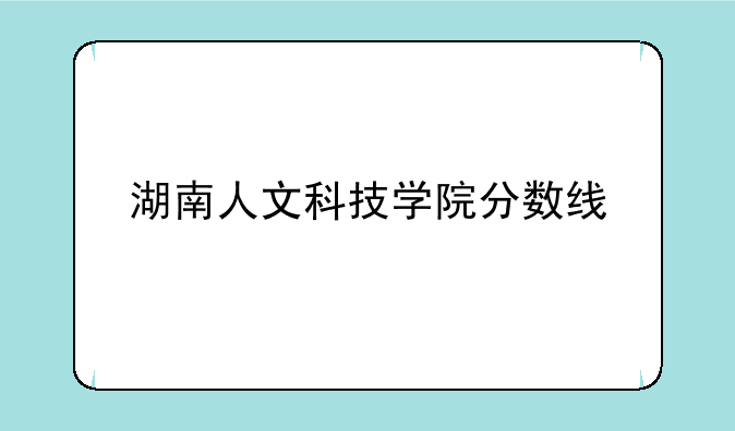 湖南人文科技学院分数线