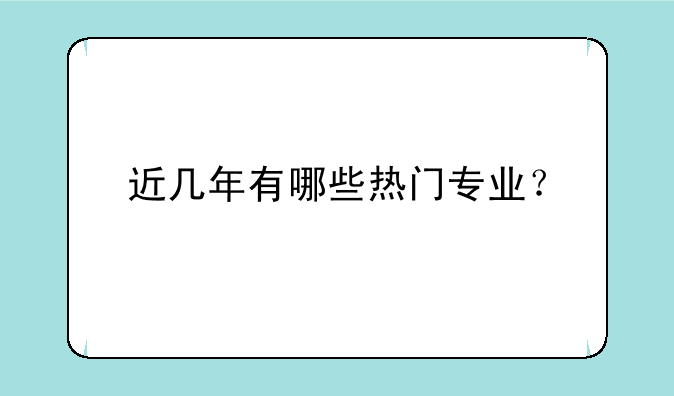 近几年有哪些热门专业？