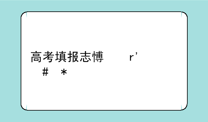 高考填报志愿有什么技巧
