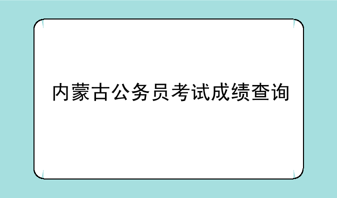 内蒙古公务员考试成绩查询