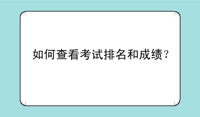 如何查看考试排名和成绩？