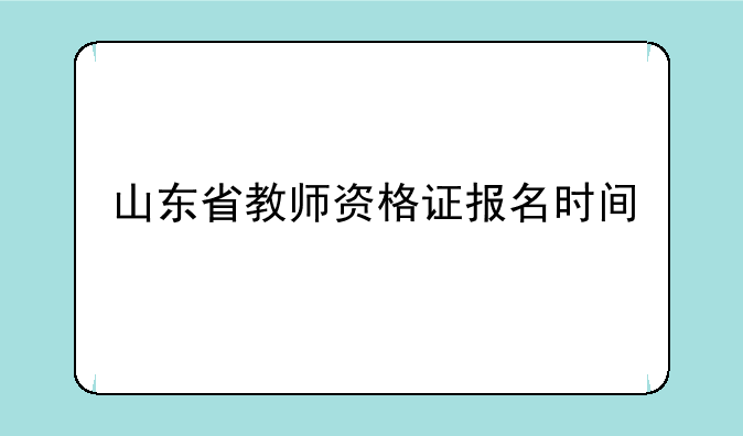 山东省教师资格证报名时间