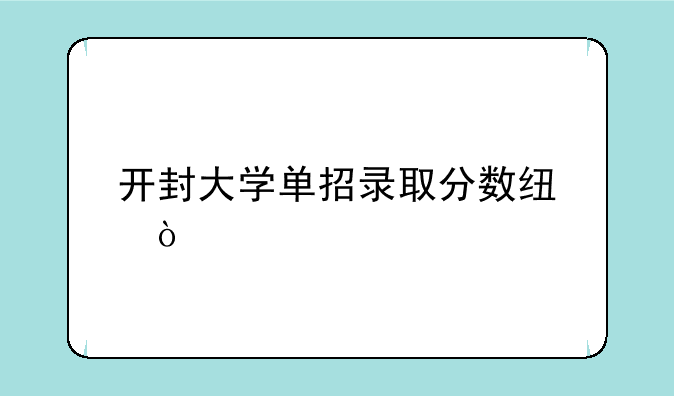 开封大学单招录取分数线？