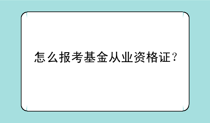 怎么报考基金从业资格证？