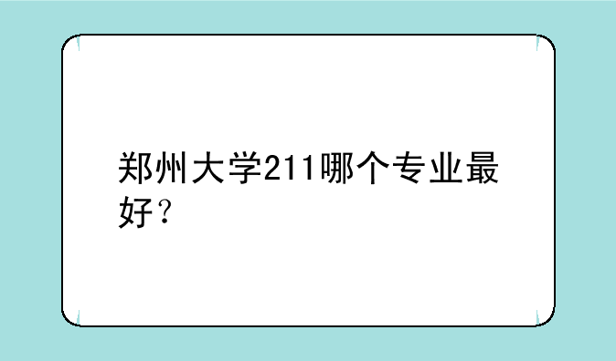 郑州大学211哪个专业最好？