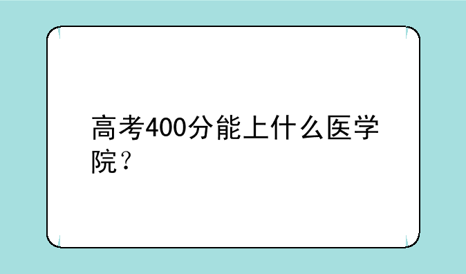 高考400分能上什么医学院？
