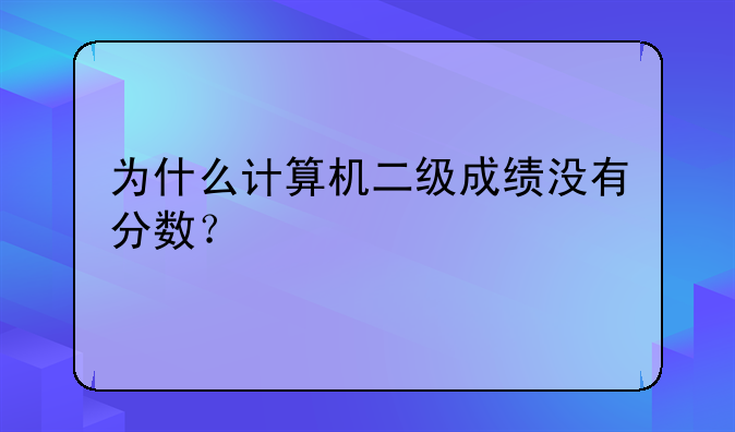 为什么计算机二级成绩没有分数？