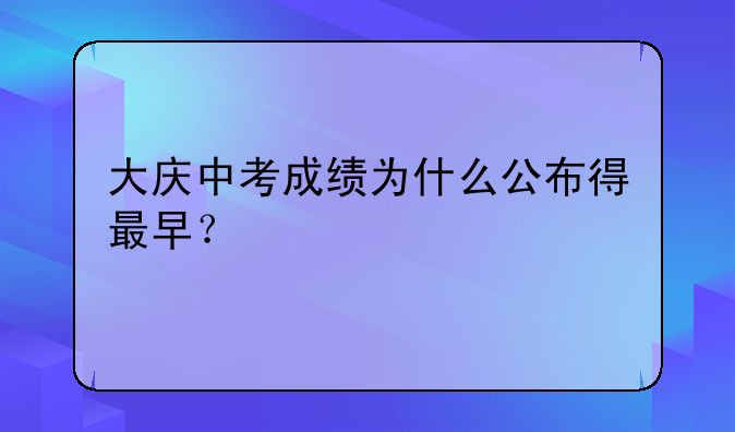 大庆中考成绩为什么公布得最早？