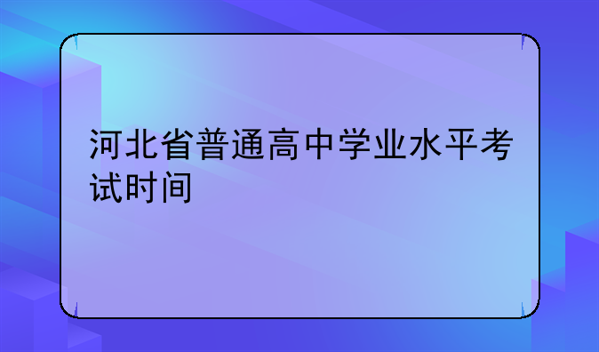 河北省普通高中学业水平考试时间