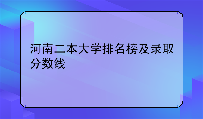 河南二本大学排名榜及录取分数线