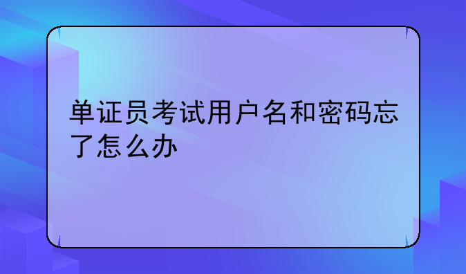 单证员考试用户名和密码忘了怎么办