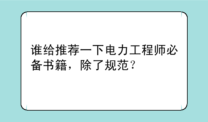 谁给推荐一下电力工程师必备书籍，除了规范？