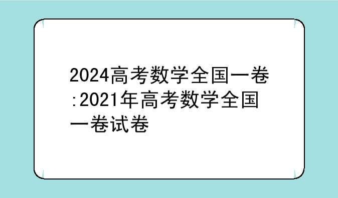2024高考数学全国一卷:2021年高考数学全国一卷试卷