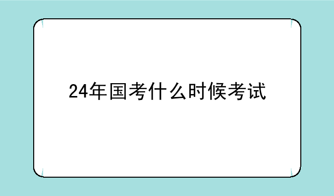 24年国考什么时候考试