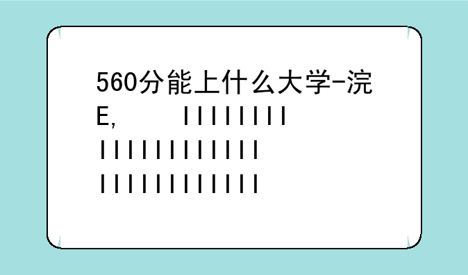 560分能上什么大学-海南560分能上什么大学