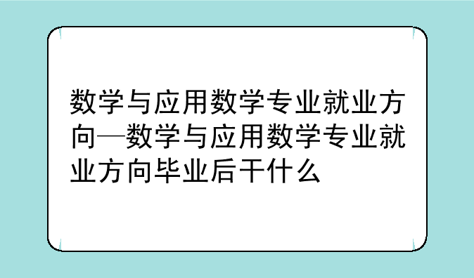 数学与应用数学专业就业方向—数学与应用数学专业就业方向毕业后干什么