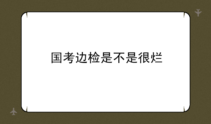 国考边检是不是很烂