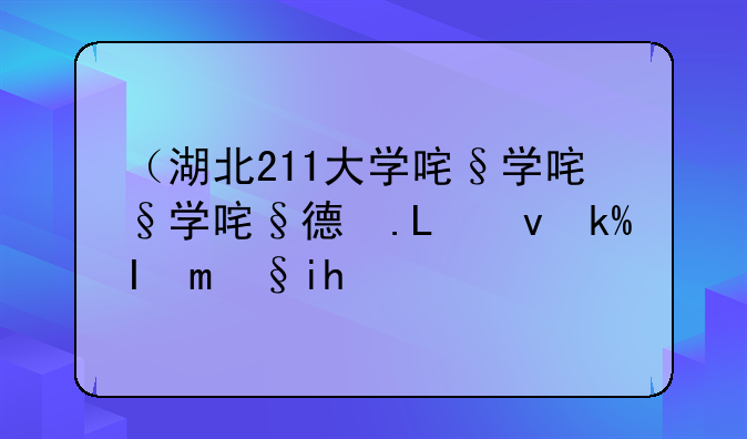 （湖北211大学名单）湖北211大学名单完整版