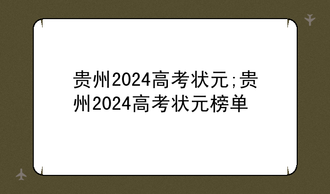 贵州2024高考状元;贵州2024高考状元榜单